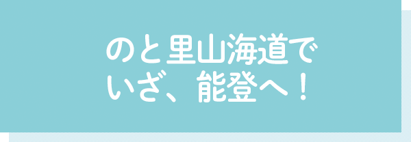 のと里山海道で いざ、能登へ！