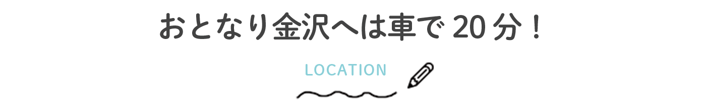 おとなり金沢へは車で20分！