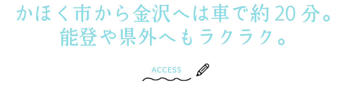 金沢へは幹線道路で約20分。能登や県外へもラクラク。